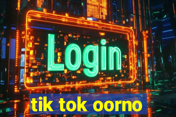 tik tok oorno